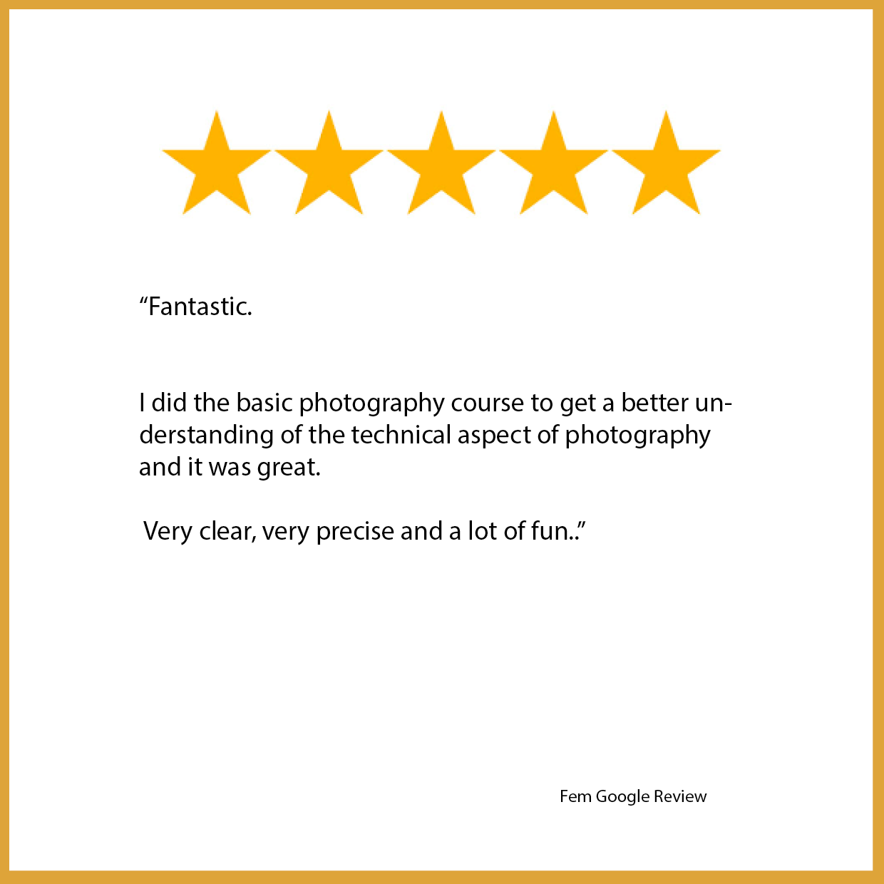 Google_review_theFOTOfactory_from_Fem: Fantastisch. Ik heb de basiscursus fotografie gevolgd om de technische aspecten van fotografie beter te begrijpen en het was geweldig. Heel duidelijk, heel precies en erg leuk.